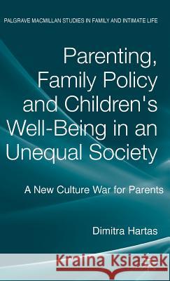 Parenting, Family Policy and Children's Well-Being in an Unequal Society: A New Culture War for Parents Hartas, D. 9780230354951