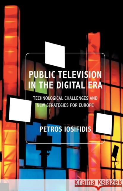 Public Television in the Digital Era: Technological Challenges and New Strategies for Europe Iosifidis, P. 9780230361461 0