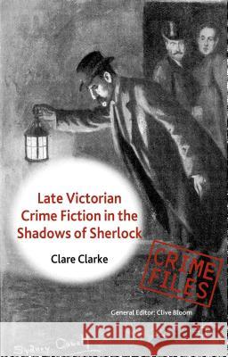 Late Victorian Crime Fiction in the Shadows of Sherlock Clare Clarke 9780230390539 Palgrave MacMillan