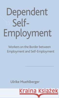 Dependent Self-Employment: Workers on the Border Between Employment and Self-Employment Muehlberger, U. 9780230515499 Palgrave MacMillan