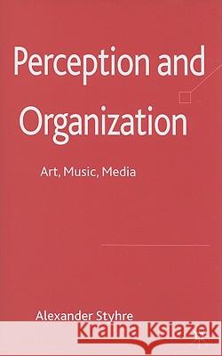 Perception and Organization: Art, Music, Media Styhre, A. 9780230516151 Palgrave MacMillan