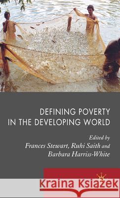 Defining Poverty in the Developing World Frances Stewart Ruhi Saith Barbara Harriss-White 9780230516724