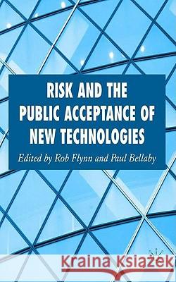 Risk and the Public Acceptance of New Technologies Rob Flynn Paul Bellaby 9780230517059 Palgrave MacMillan