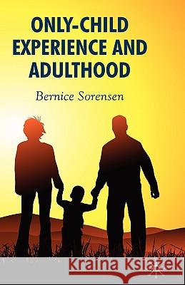 Only-Child Experience and Adulthood Bernice Sorensen 9780230521018 Palgrave MacMillan
