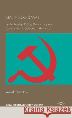 Stalin's Cold War: Soviet Foreign Policy, Democracy and Communism in Bulgaria, 1941-48 Dimitrov, V. 9780230521384 Palgrave MacMillan