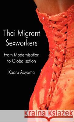 Thai Migrant Sexworkers: From Modernisation to Globalisation Aoyama, K. 9780230524668 Palgrave MacMillan