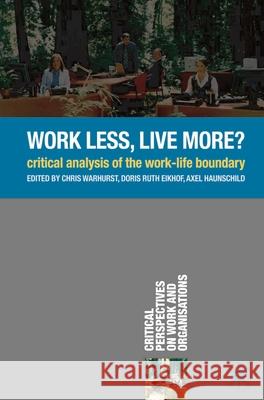 Work Less, Live More?: Critical Analysis of the Work-Life Boundary Warhurst, Chris 9780230535602