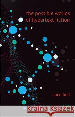 The Possible Worlds of Hypertext Fiction Alice Bell 9780230542556 Palgrave MacMillan