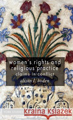 Women's Rights and Religious Practice: Claims in Conflict Boden, A. 9780230551442 Palgrave MacMillan