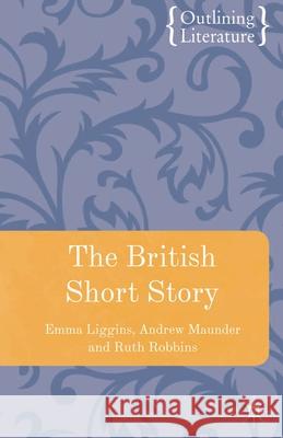 The British Short Story Emma Liggins, Andrew Maunder, Ruth Robbins 9780230551718 Bloomsbury Publishing PLC