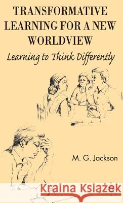 Transformative Learning for a New Worldview: Learning to Think Differently Jackson, M. 9780230553507 Palgrave MacMillan