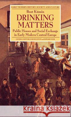 Drinking Matters: Public Houses and Social Exchange in Early Modern Central Europe Kümin, B. 9780230554085 Palgrave MacMillan