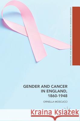 Gender and Cancer in England, 1860-1948 Ornella Moscucci John V. Pickstone 9780230554238 Palgrave MacMillan