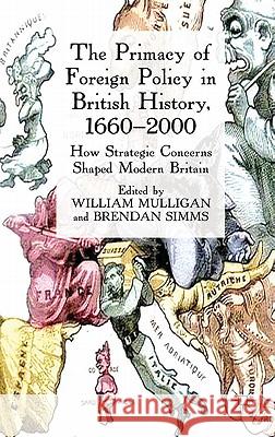 The Primacy of Foreign Policy in British History, 1660-2000: How Strategic Concerns Shaped Modern Britain Mulligan, William 9780230574724