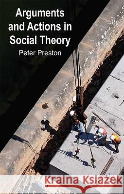 Arguments and Actions in Social Theory Peter Preston 9780230576001 Palgrave MacMillan