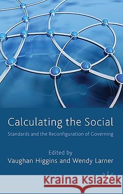 Calculating the Social: Standards and the Reconfiguration of Governing Higgins, V. 9780230579316 Palgrave MacMillan