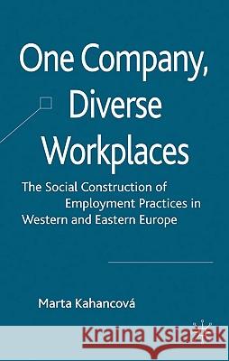 One Company, Diverse Workplaces: The Social Construction of Employment Practices in Western and Eastern Europe Kahancová, M. 9780230579774 Palgrave MacMillan