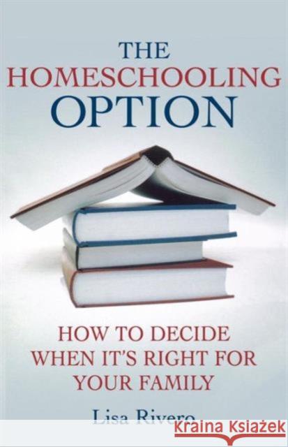 The Homeschooling Option: How to Decide When It's Right for Your Family Rivero, L. 9780230600683 0