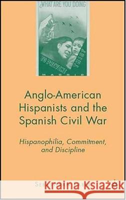 Anglo-American Hispanists and the Spanish Civil War: Hispanophilia, Commitment, and Discipline Faber, S. 9780230600799 Palgrave MacMillan