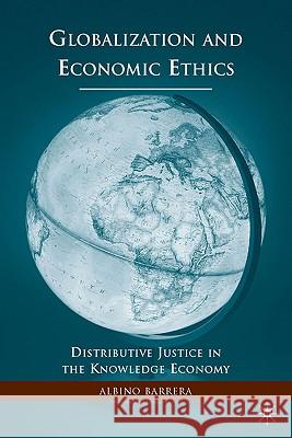 Globalization and Economic Ethics: Distributive Justice in the Knowledge Economy Barrera, A. 9780230600898 Palgrave MacMillan