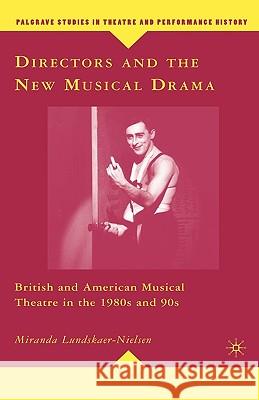 Directors and the New Musical Drama: British and American Musical Theatre in the 1980s and 90s Lundskaer-Nielsen, M. 9780230601291 Palgrave MacMillan