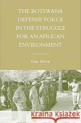 The Botswana Defense Force in the Struggle for an African Environment Dan Henk 9780230602182 Palgrave MacMillan