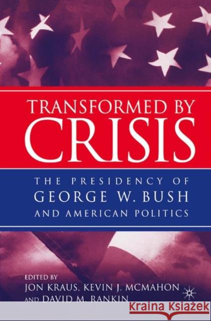 Transformed by Crisis: The Presidency of George W. Bush and American Politics Kraus, J. 9780230602212 Palgrave MacMillan