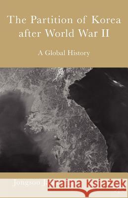 The Partition of Korea After World War II: A Global History James Lee, Jongsoo 9780230602274 Palgrave MacMillan