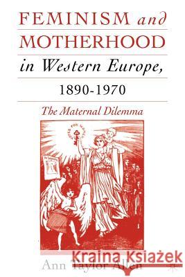 Feminism and Motherhood in Western Europe, 1890-1970: The Maternal Dilemma Allen, A. 9780230602328 Palgrave MacMillan