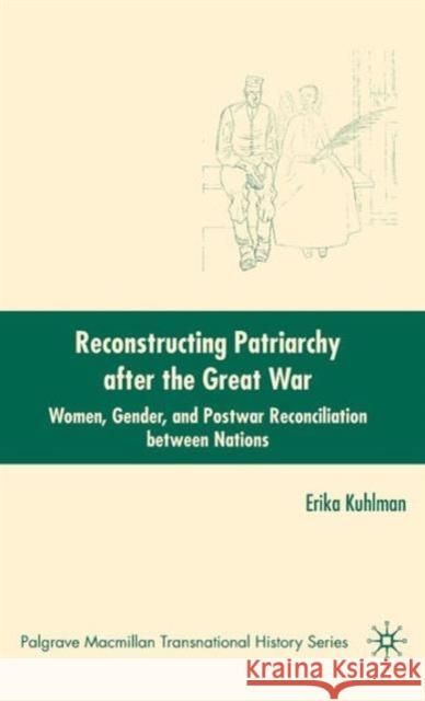 Reconstructing Patriarchy After the Great War: Women, Gender, and Postwar Reconciliation Between Nations Kuhlman, E. 9780230602816 Palgrave MacMillan