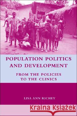 Population Politics and Development: From the Policies to the Clinics Richey, L. 9780230602922 Palgrave MacMillan