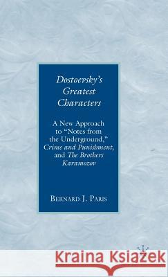 Dostoevsky's Greatest Characters: A New Approach to Notes from the Underground, Crime and Punishment, and the Brothers Karamozov Paris, B. 9780230602939 Palgrave MacMillan