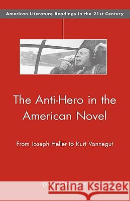 The Anti-Hero in the American Novel: From Joseph Heller to Kurt Vonnegut Simmons, D. 9780230603233