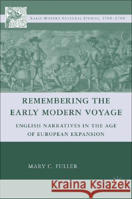 Remembering the Early Modern Voyage: English Narratives in the Age of European Expansion Fuller, M. 9780230603257 Palgrave MacMillan