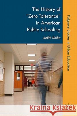 The History of Zero Tolerance in American Public Schooling Kafka, J. 9780230603684 Palgrave MacMillan