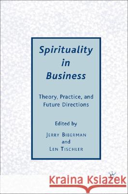 Spirituality in Business: Theory, Practice, and Future Directions Biberman, J. 9780230603714 Palgrave MacMillan