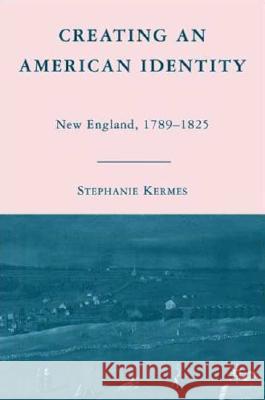 Creating an American Identity: New England, 1789-1825 Kermes, S. 9780230605268 Palgrave MacMillan