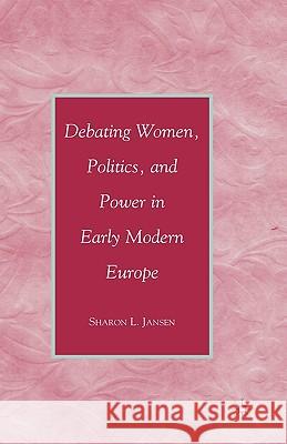 Debating Women, Politics, and Power in Early Modern Europe Sharon L. Jansen 9780230605527 Palgrave MacMillan