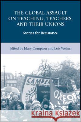 The Global Assault on Teaching, Teachers, and Their Unions: Stories for Resistance Weiner, L. 9780230606319 Palgrave MacMillan