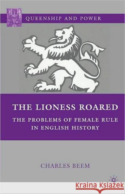 The Lioness Roared: The Problems of Female Rule in English History Beem, C. 9780230606340 0