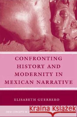 Confronting History and Modernity in Mexican Narrative  9780230606371 Palgrave MacMillan