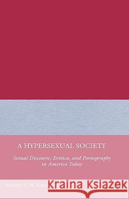 A Hypersexual Society: Sexual Discourse, Erotica, and Pornography in America Today Kammeyer, K. 9780230609426 Palgrave MacMillan