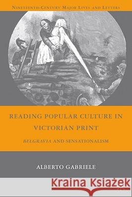 Reading Popular Culture in Victorian Print: Belgravia and Sensationalism Gabriele, A. 9780230615212 Palgrave MacMillan