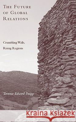 The Future of Global Relations: Crumbling Walls, Rising Regions Paupp, T. 9780230617476 Palgrave MacMillan