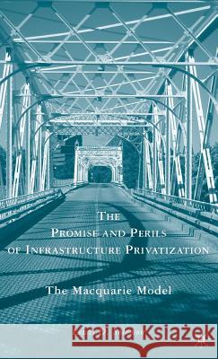 The Promise and Perils of Infrastructure Privatization: The Macquarie Model Solomon, L. 9780230619302 Palgrave MacMillan