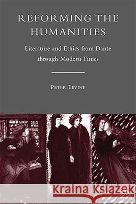Reforming the Humanities: Literature and Ethics from Dante Through Modern Times Levine, P. 9780230621442 Palgrave MacMillan