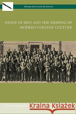 Deans of Men and the Shaping of Modern College Culture Robert Schwartz 9780230622586