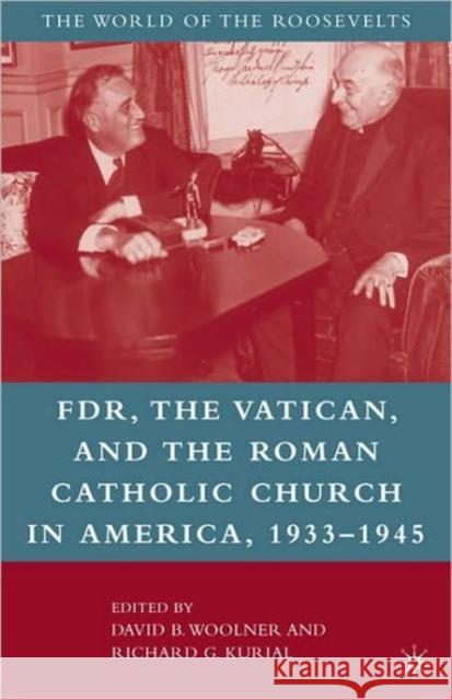 Franklin D. Roosevelt, the Vatican, and the Roman Catholic Church in America, 1933-1945 Woolner, David B. 9780230623514 Palgrave MacMillan