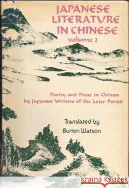Japanese Literature in Chinese: Poetry and Prose in Chinese by Japanese Writers of the Later Period Watson, Burton 9780231041461