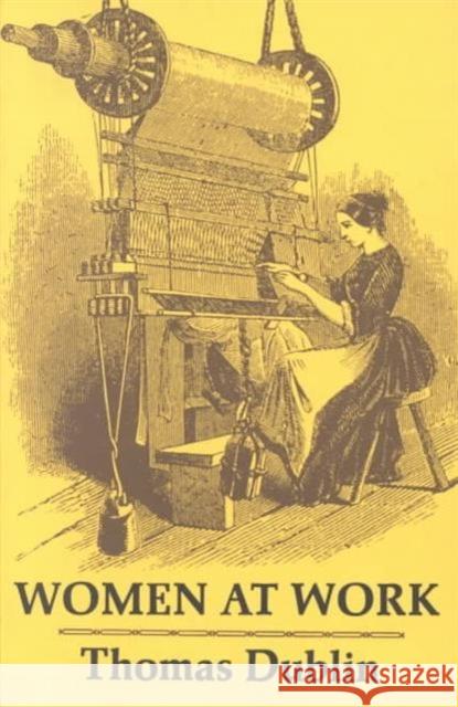 Women at Work: The Transformation of Work and Community in Lowell, Massachusetts, 1826-1860 Dublin, Thomas 9780231041676 Columbia University Press